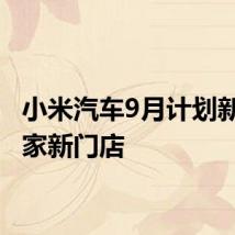 小米汽车9月计划新增16家新门店