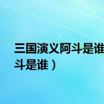 三国演义阿斗是谁（阿斗是谁）