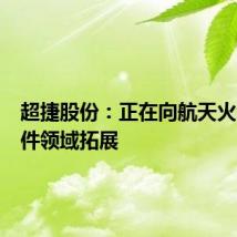 超捷股份：正在向航天火箭紧固件领域拓展