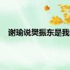 谢瑜说樊振东是我的