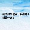 我的梦想是当一名老师（我的梦想是什么）
