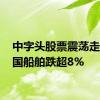 中字头股票震荡走低 中国船舶跌超8%