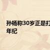 孙杨称30岁正是打拼的年纪