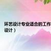 环艺设计专业适合的工作（环艺设计）