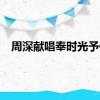 周深献唱奉时光予你
