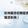 彩光复合价格是多少（复合彩光）
