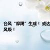 台风“摩羯”生成！ 或达超强台风级！