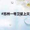 #苏州一号卫星上天了#