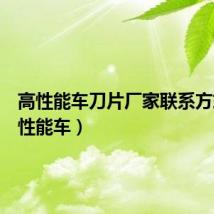 高性能车刀片厂家联系方式(高性能车)