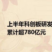 上半年科创板研发投入累计超780亿元