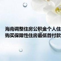 海南调整住房公积金个人住房贷款购买保障性住房最低首付款比例