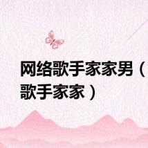 网络歌手家家男（网络歌手家家）