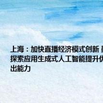 上海:加快直播经济模式创新 鼓励企业探索应用生成式人工智能提升优质内容产出能力