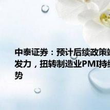 中泰证券:预计后续政策端将持续发力,扭转制造业PMI持续回落趋势