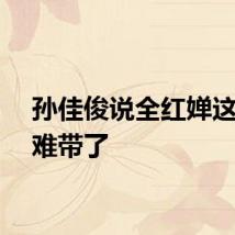 孙佳俊说全红婵这娃太难带了