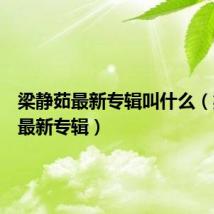 梁静茹最新专辑叫什么(梁静茹最新专辑)