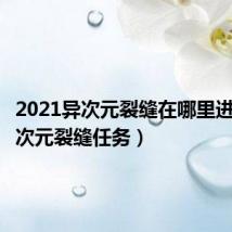 2021异次元裂缝在哪里进去(异次元裂缝任务)