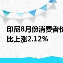 印尼8月份消费者价格同比上涨2.12%