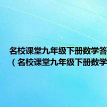 名校课堂九年级下册数学答案四川(名校课堂九年级下册数学答案)