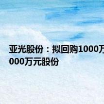 亚光股份:拟回购1000万元至2000万元股份