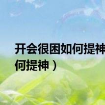 开会很困如何提神（如何提神）