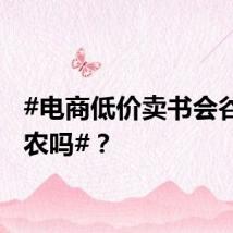 #电商低价卖书会谷贱伤农吗#？
