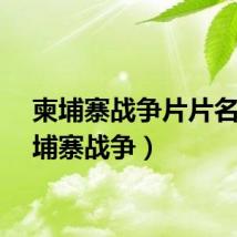 柬埔寨战争片片名（柬埔寨战争）