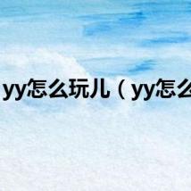yy怎么玩儿（yy怎么玩）