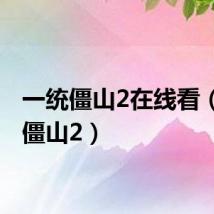 一统僵山2在线看（一统僵山2）