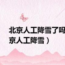 北京人工降雪了吗（北京人工降雪）