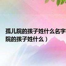 孤儿院的孩子姓什么名字(孤儿院的孩子姓什么)