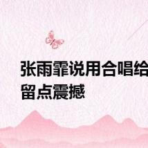 张雨霏说用合唱给澳门留点震撼