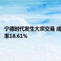 宁德时代发生大宗交易 成交折价率18.61%