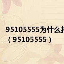 95105555为什么打不通(95105555)