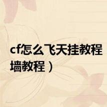 cf怎么飞天挂教程(cf飞墙教程)