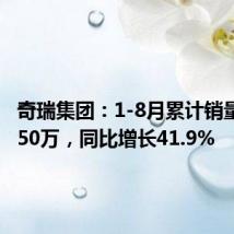 奇瑞集团:1-8月累计销量突破150万,同比增长41.9%