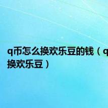 q币怎么换欢乐豆的钱(q币怎么换欢乐豆)