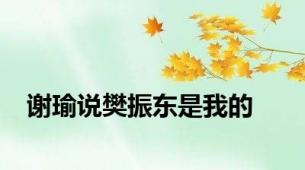 谢瑜说樊振东是我的