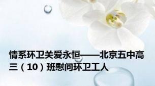 情系环卫关爱永恒——北京五中高三（10）班慰问环卫工人