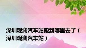 深圳观澜汽车站搬到哪里去了（深圳观澜汽车站）