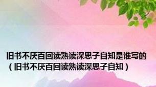 旧书不厌百回读熟读深思子自知是谁写的（旧书不厌百回读熟读深思子自知）