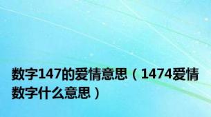 数字147的爱情意思（1474爱情数字什么意思）
