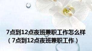 7点到12点夜班兼职工作怎么样（7点到12点夜班兼职工作）