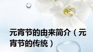 元宵节的由来简介（元宵节的传统）