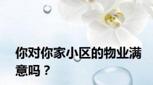 你对你家小区的物业满意吗？