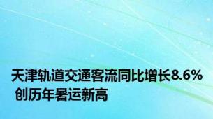 天津轨道交通客流同比增长8.6% 创历年暑运新高