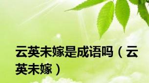 云英未嫁是成语吗（云英未嫁）