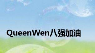QueenWen八强加油