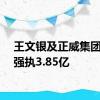 王文银及正威集团等被强执3.85亿