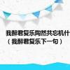 我醉君复乐陶然共忘机什么意思（我醉君复乐下一句）